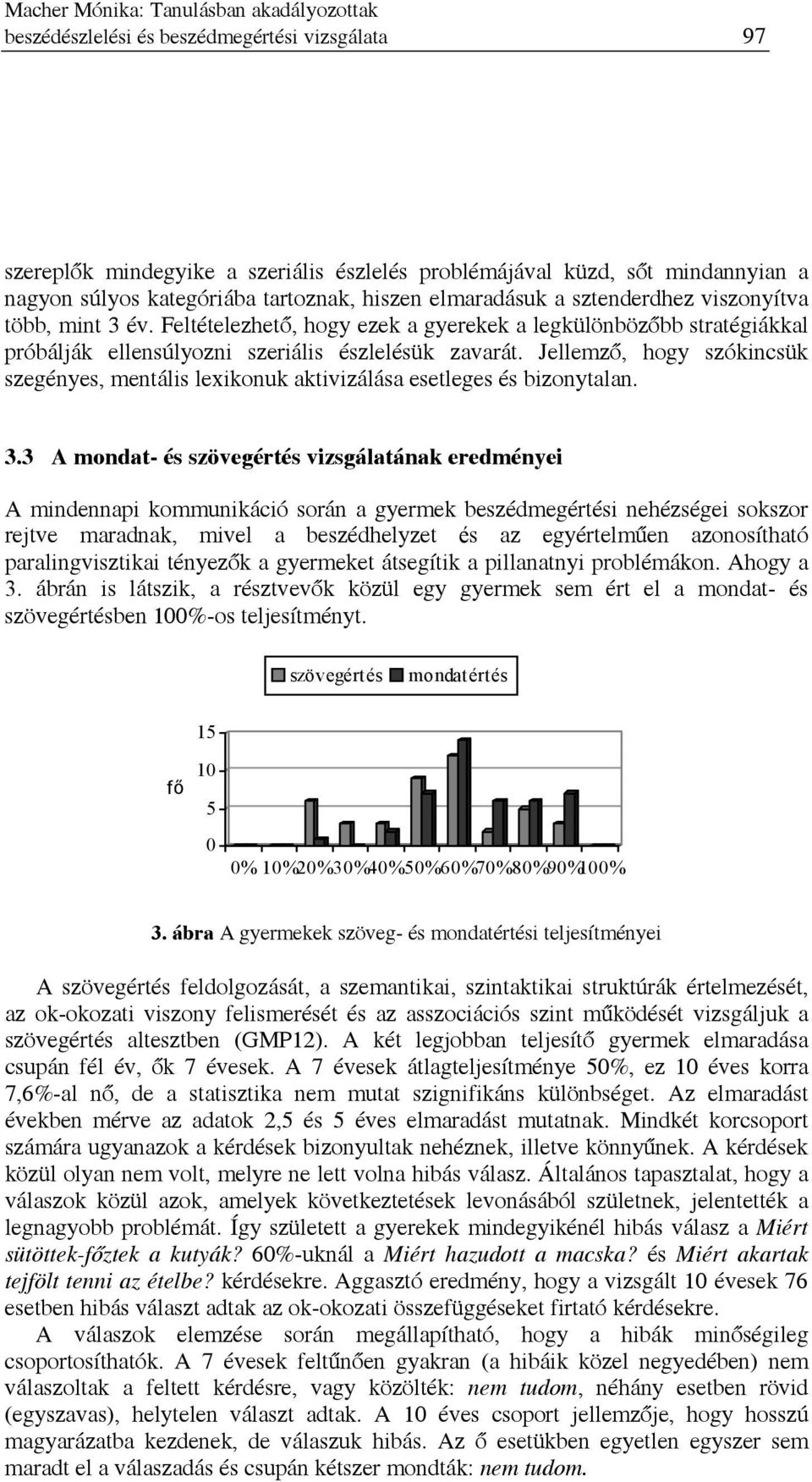 Jellemző, hogy szókincsük szegényes, mentális lexikonuk aktivizálása esetleges és bizonytalan. 3.