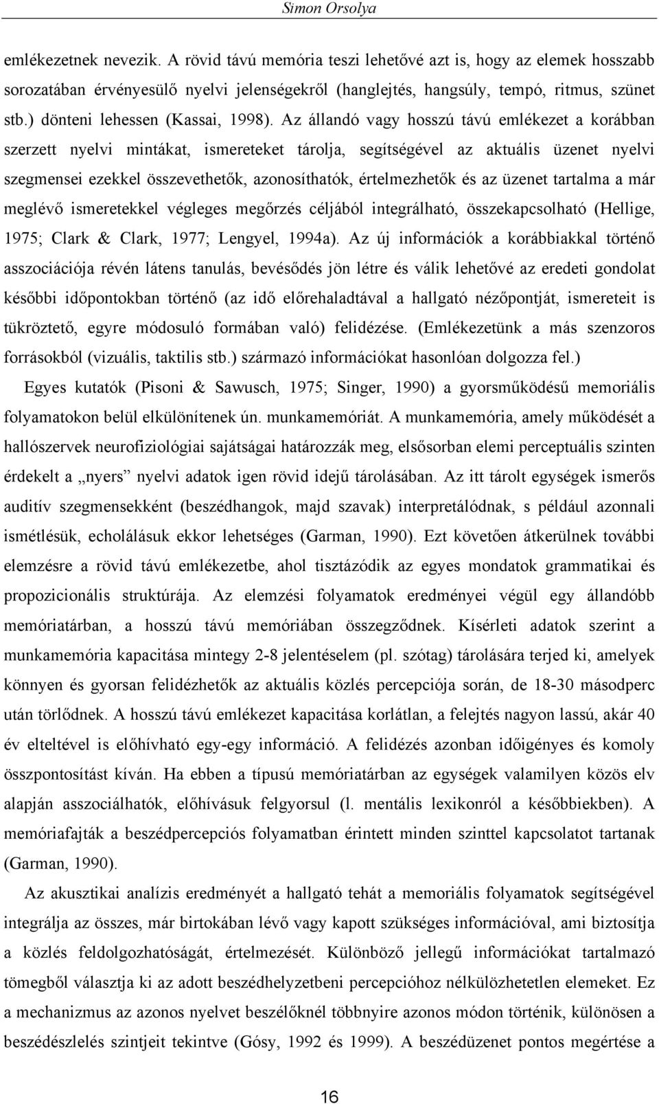 Az állandó vagy hosszú távú emlékezet a korábban szerzett nyelvi mintákat, ismereteket tárolja, segítségével az aktuális üzenet nyelvi szegmensei ezekkel összevethetők, azonosíthatók, értelmezhetők