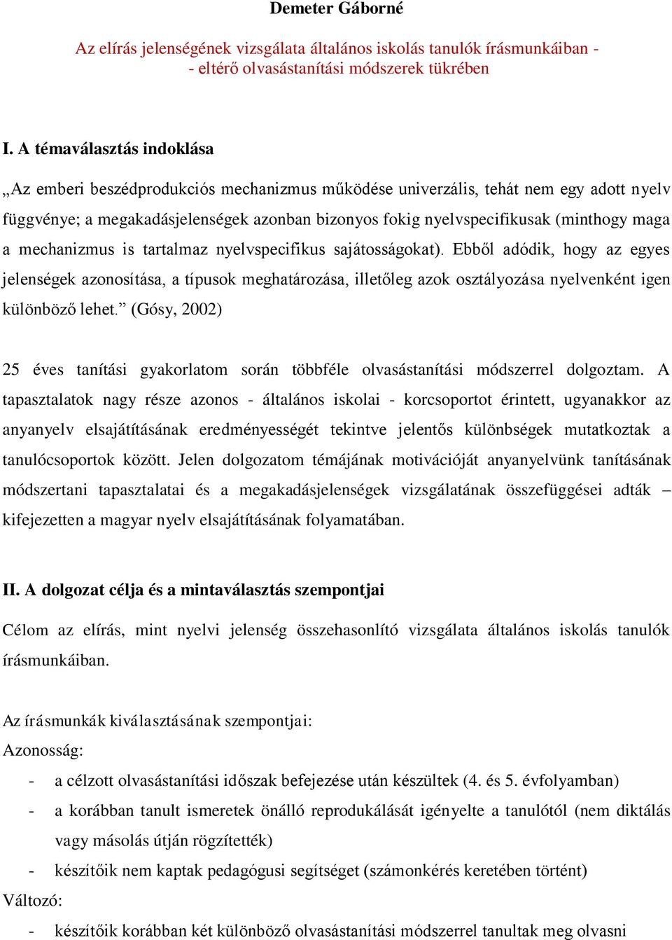 mechanizmus is tartalmaz nyelvspecifikus sajátsságkat). Ebből adódik, hgy az egyes jelenségek aznsítása, a típusk meghatárzása, illetőleg azk sztályzása nyelvenként igen különböző lehet.
