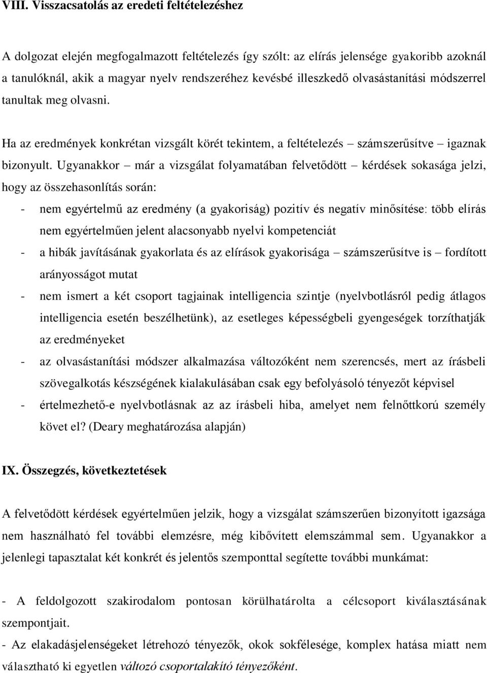 Ugyanakkr már a vizsgálat flyamatában felvetődött kérdések skasága jelzi, hgy az összehasnlítás srán: - nem egyértelmű az eredmény (a gyakriság) pzitív és negatív minősítése: több elírás nem