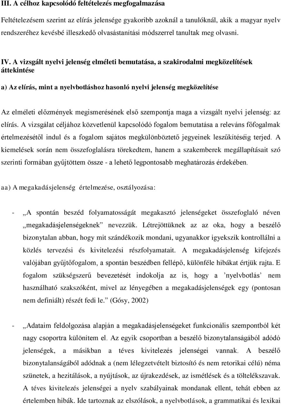 A vizsgált nyelvi jelenség elméleti bemutatása, a szakirdalmi megközelítések áttekintése a) Az elírás, mint a nyelvbtláshz hasnló nyelvi jelenség megközelítése Az elméleti előzmények megismerésének