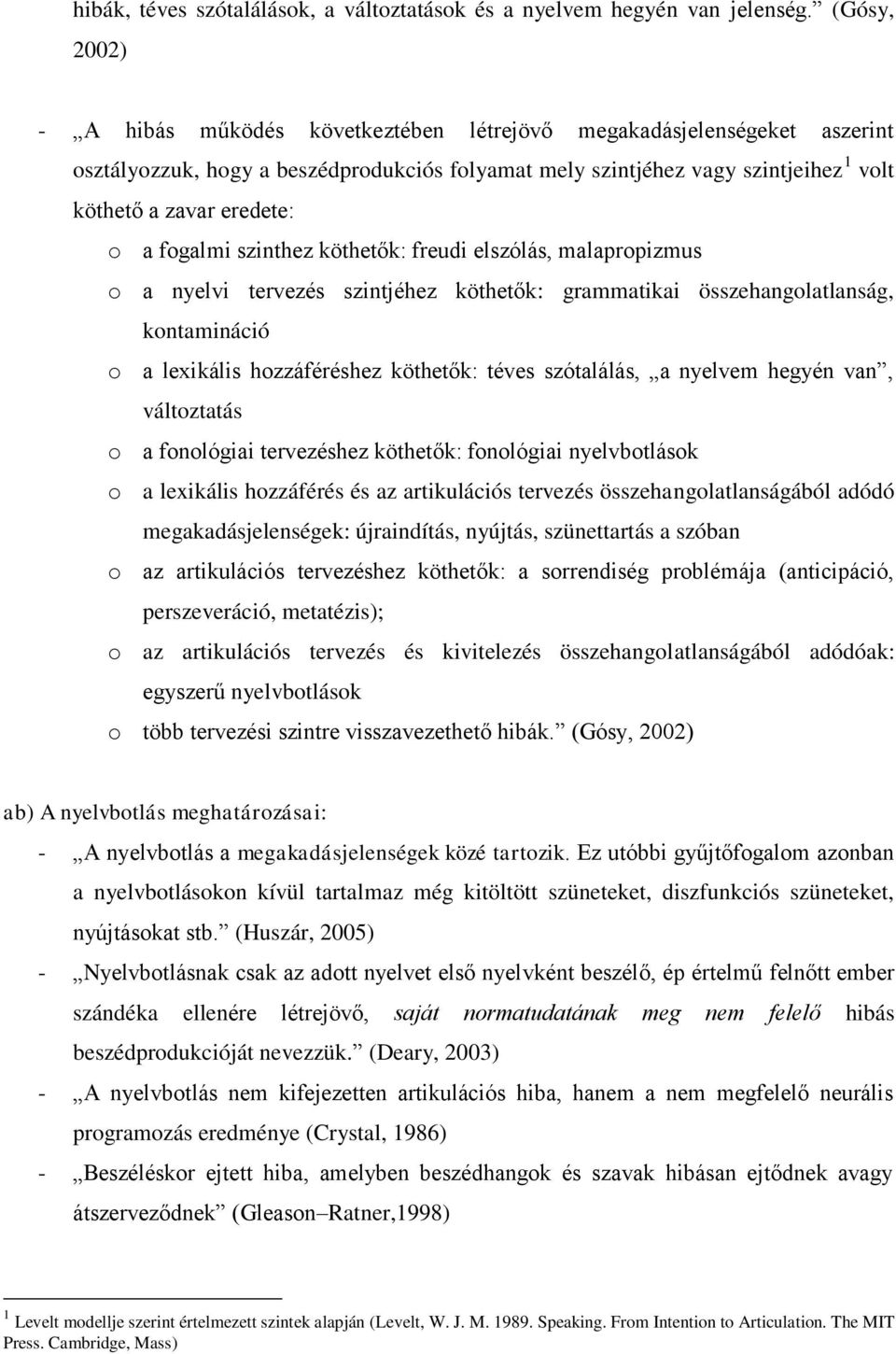 fgalmi szinthez köthetők: freudi elszólás, malaprpizmus a nyelvi tervezés szintjéhez köthetők: grammatikai összehanglatlanság, kntamináció a lexikális hzzáféréshez köthetők: téves szótalálás, a