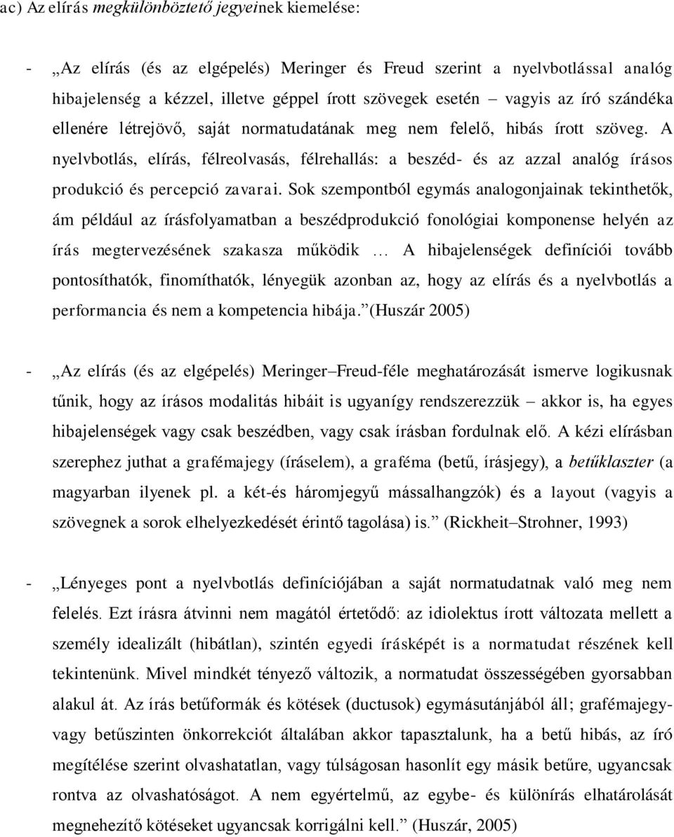 A nyelvbtlás, elírás, félrelvasás, félrehallás: a beszéd- és az azzal analóg íráss prdukció és percepció zavarai.