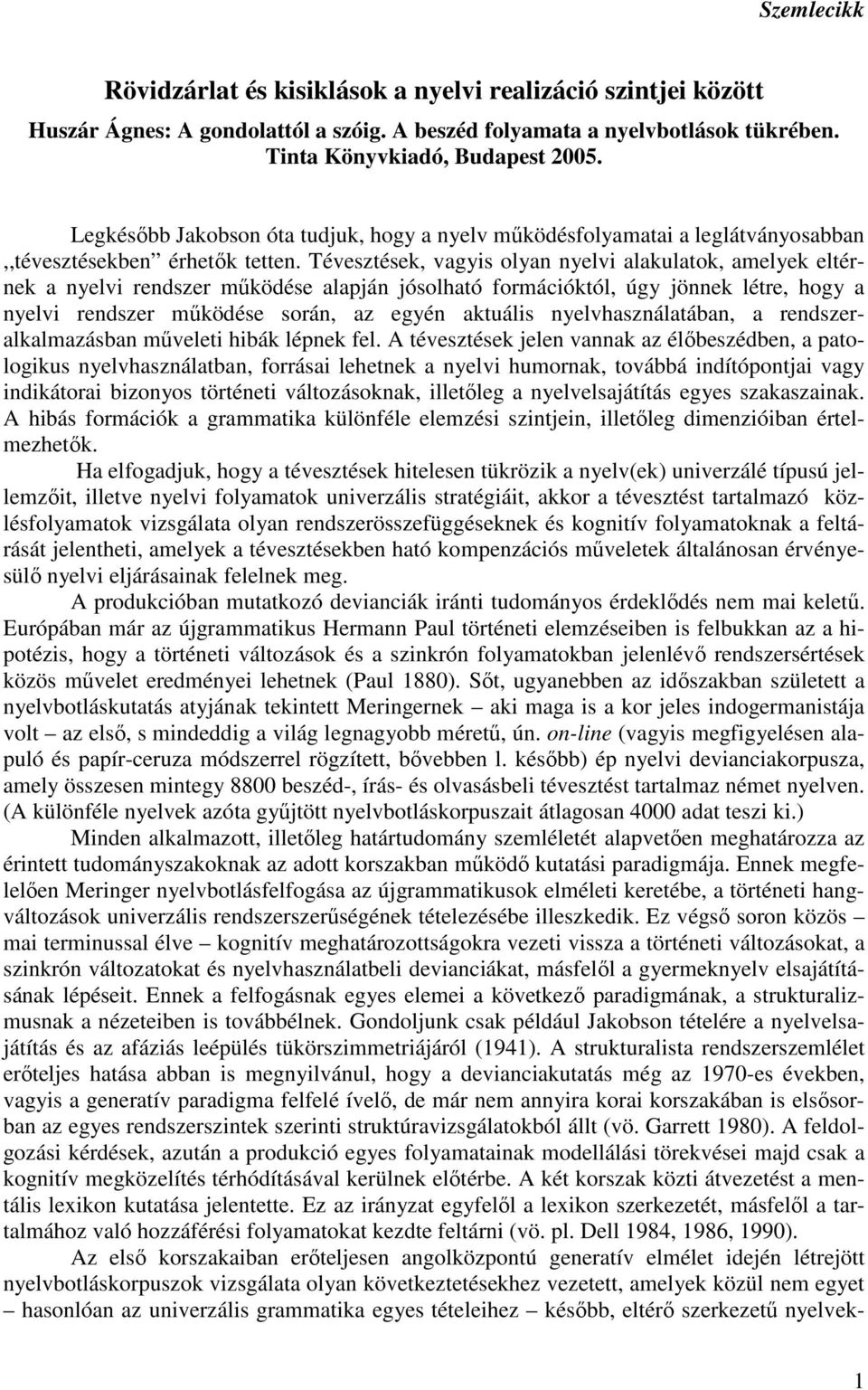 Tévesztések, vagyis olyan nyelvi alakulatok, amelyek eltérnek a nyelvi rendszer mőködése alapján jósolható formációktól, úgy jönnek létre, hogy a nyelvi rendszer mőködése során, az egyén aktuális
