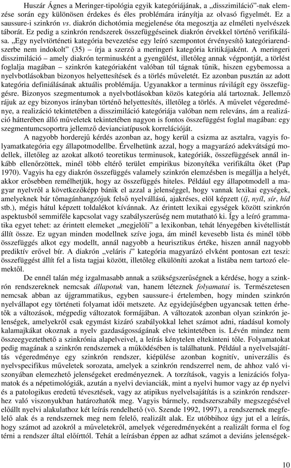 Egy nyelvtörténeti kategória bevezetése egy leíró szempontot érvényesítı kategóriarendszerbe nem indokolt (35) írja a szerzı a meringeri kategória kritikájaként.
