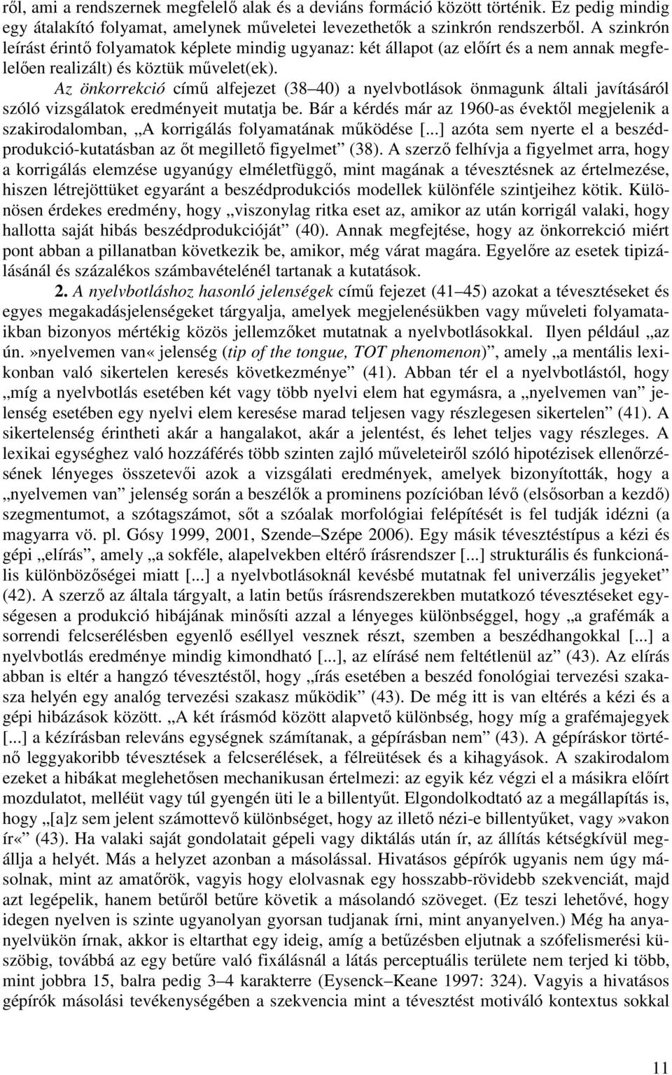 Az önkorrekció címő alfejezet (38 40) a nyelvbotlások önmagunk általi javításáról szóló vizsgálatok eredményeit mutatja be.
