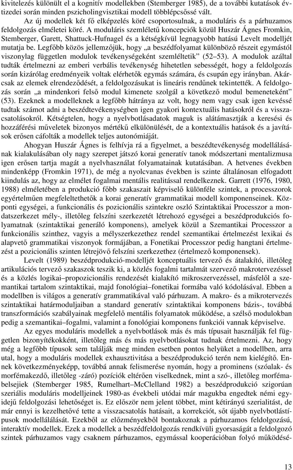 A moduláris szemlélető koncepciók közül Huszár Ágnes Fromkin, Stemberger, Garett, Shattuck-Hufnagel és a kétségkívül legnagyobb hatású Levelt modelljét mutatja be.