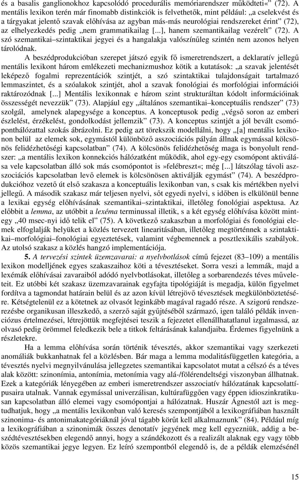 elhelyezkedés pedig nem grammatikailag [...], hanem szemantikailag vezérelt (72). A szó szemantikai szintaktikai jegyei és a hangalakja valószínőleg szintén nem azonos helyen tárolódnak.