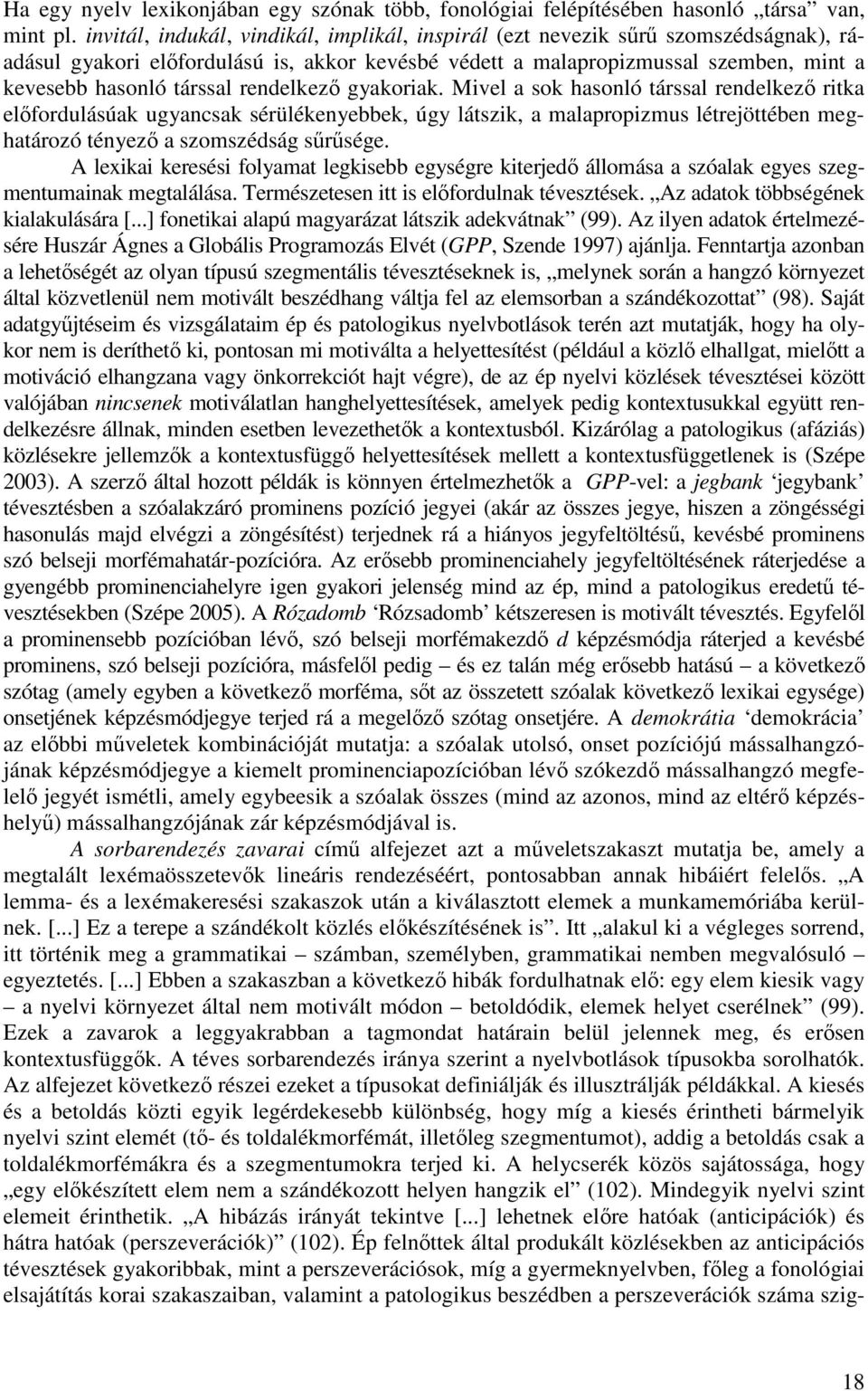rendelkezı gyakoriak. Mivel a sok hasonló társsal rendelkezı ritka elıfordulásúak ugyancsak sérülékenyebbek, úgy látszik, a malapropizmus létrejöttében meghatározó tényezı a szomszédság sőrősége.