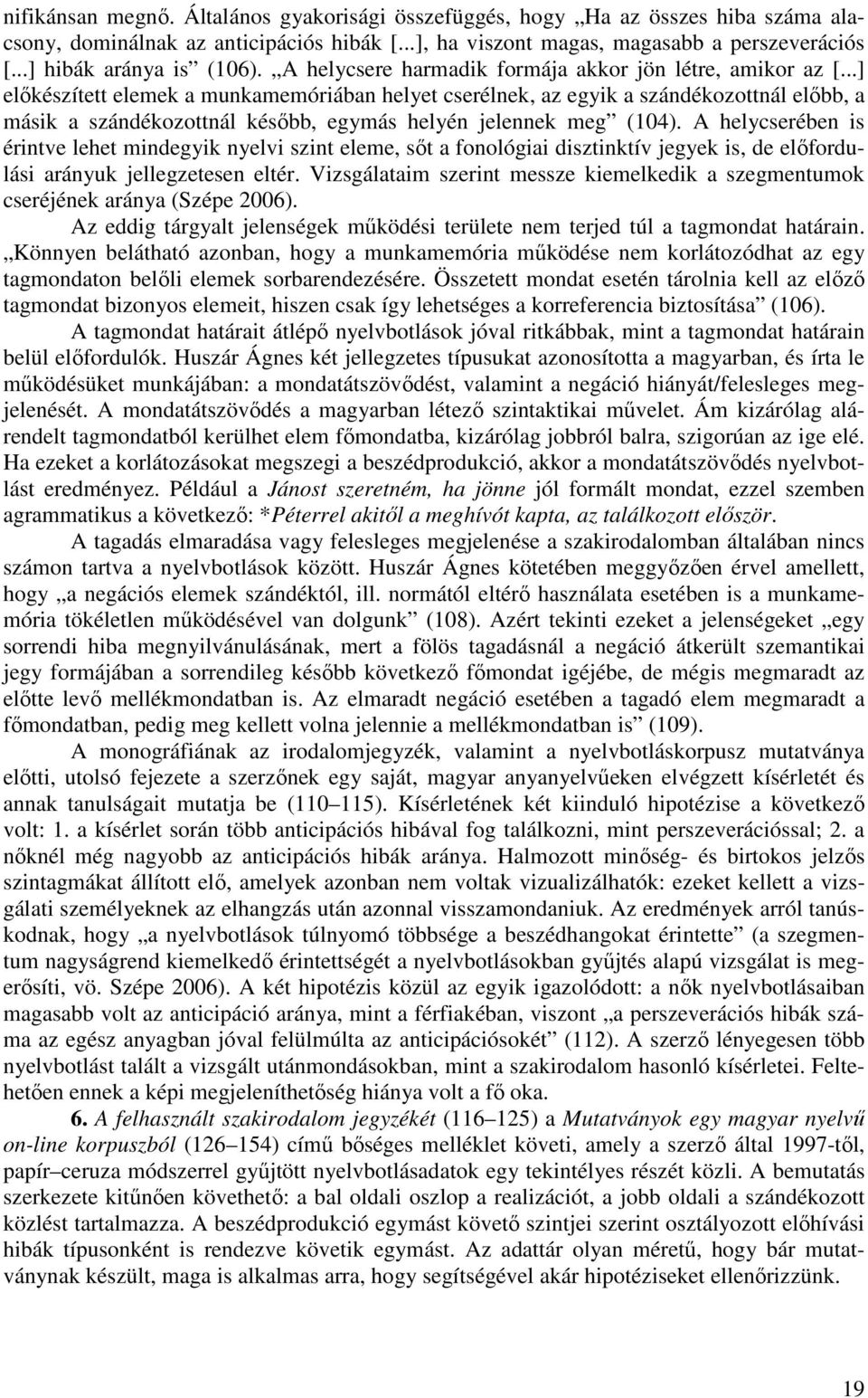 ..] elıkészített elemek a munkamemóriában helyet cserélnek, az egyik a szándékozottnál elıbb, a másik a szándékozottnál késıbb, egymás helyén jelennek meg (104).