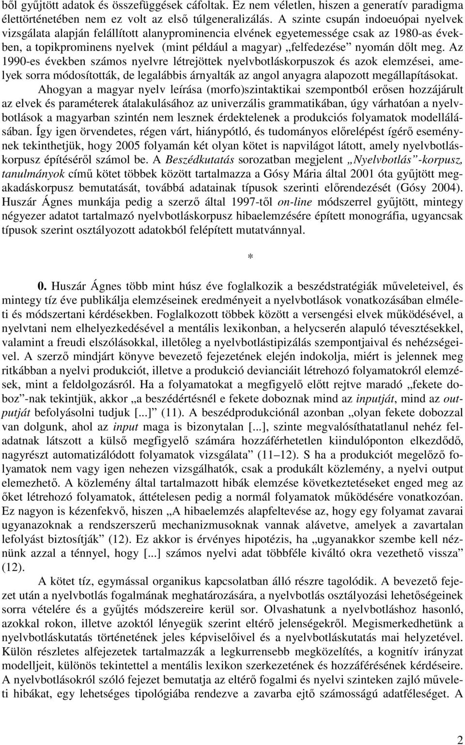 dılt meg. Az 1990-es években számos nyelvre létrejöttek nyelvbotláskorpuszok és azok elemzései, amelyek sorra módosították, de legalábbis árnyalták az angol anyagra alapozott megállapításokat.