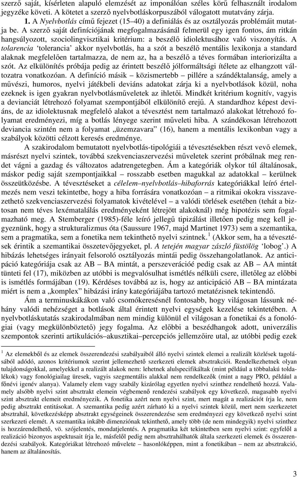 A szerzı saját definíciójának megfogalmazásánál felmerül egy igen fontos, ám ritkán hangsúlyozott, szociolingvisztikai kritérium: a beszélı idiolektusához való viszonyítás.