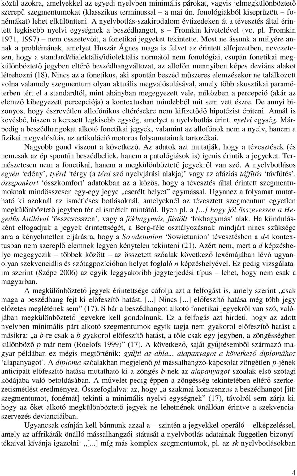 Fromkin 1971, 1997) nem összetevıit, a fonetikai jegyeket tekintette.