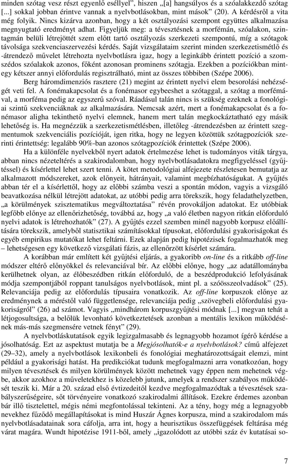 Figyeljük meg: a tévesztésnek a morfémán, szóalakon, szintagmán belüli létrejöttét szem elıtt tartó osztályozás szerkezeti szempontú, míg a szótagok távolsága szekvenciaszervezési kérdés.
