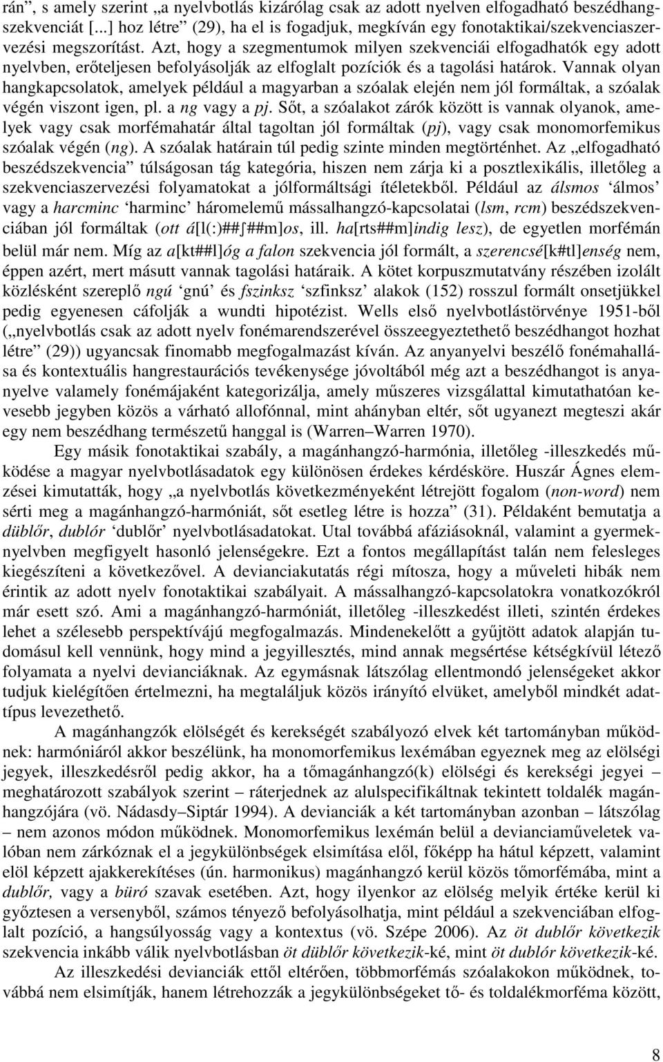 Vannak olyan hangkapcsolatok, amelyek például a magyarban a szóalak elején nem jól formáltak, a szóalak végén viszont igen, pl. a ng vagy a pj.