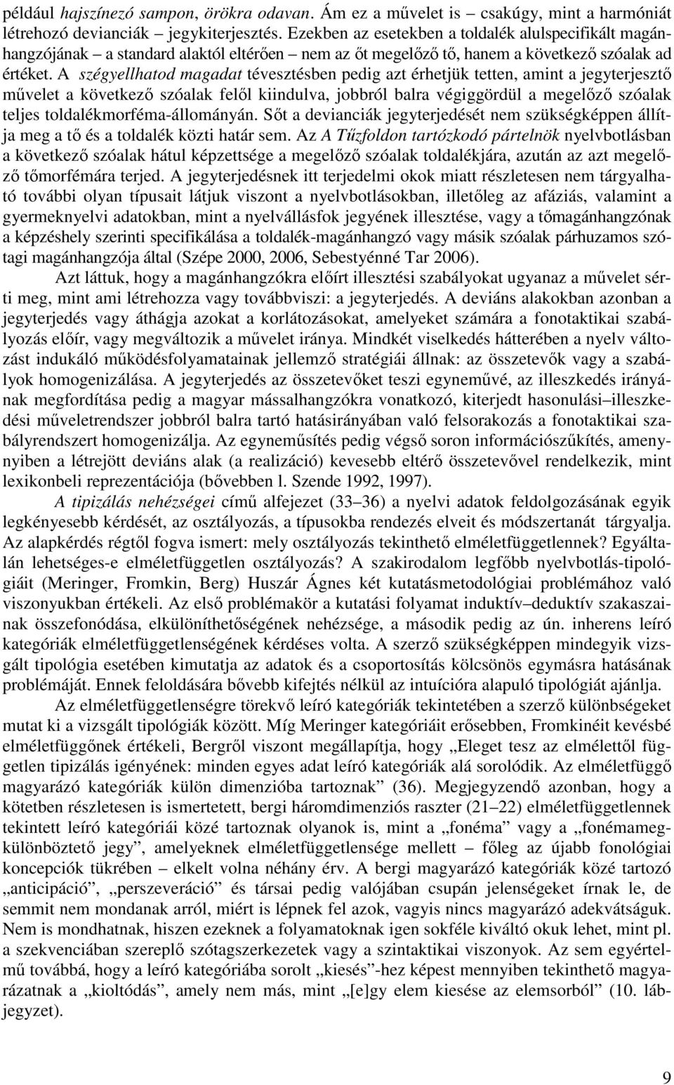 A szégyellhatod magadat tévesztésben pedig azt érhetjük tetten, amint a jegyterjesztı mővelet a következı szóalak felıl kiindulva, jobbról balra végiggördül a megelızı szóalak teljes
