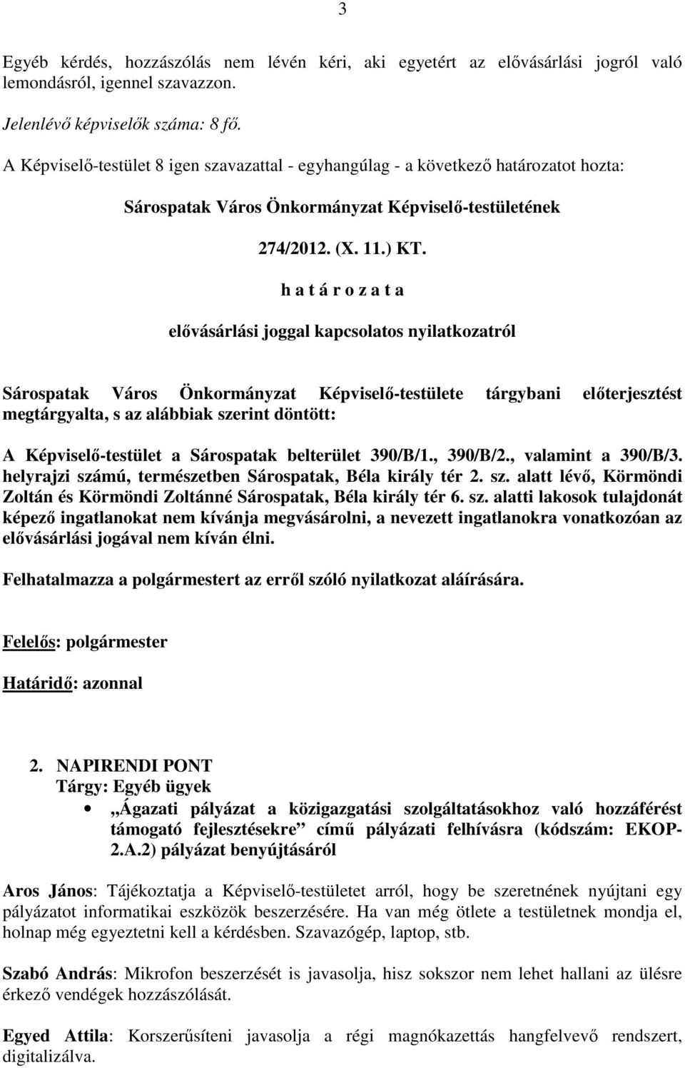 h a t á r o z a t a elővásárlási joggal kapcsolatos nyilatkozatról Sárospatak Város Önkormányzat Képviselő-testülete tárgybani előterjesztést megtárgyalta, s az alábbiak szerint döntött: A