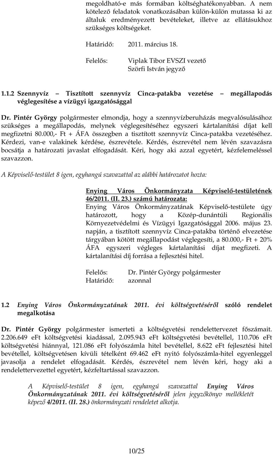 Pintér György polgármester elmondja, hogy a szennyvízberuházás megvalósulásához szükséges a megállapodás, melynek véglegesítéséhez egyszeri kártalanítási díjat kell megfizetni 80.