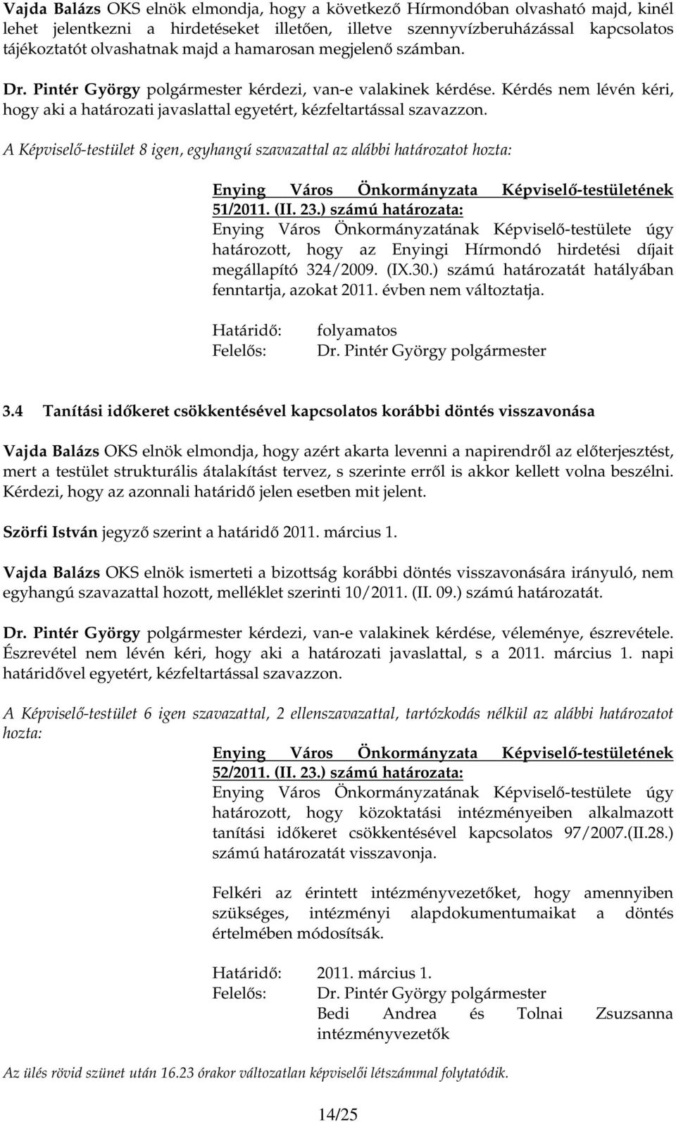 (II. 23.) számú határozata: határozott, hogy az Enyingi Hírmondó hirdetési díjait megállapító 324/2009. (IX.30.) számú határozatát hatályában fenntartja, azokat 2011. évben nem változtatja.