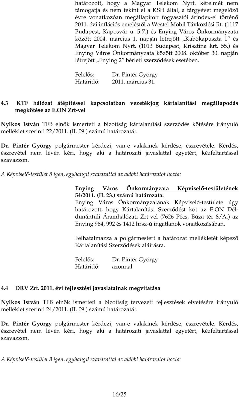 (1013 Budapest, Krisztina krt. 55.) és Enying Város Önkormányzata között 2008. október 30. napján létrejött Enying 2 bérleti szerzıdések esetében. Dr. Pintér György Határidı: 2011. március 31. 4.