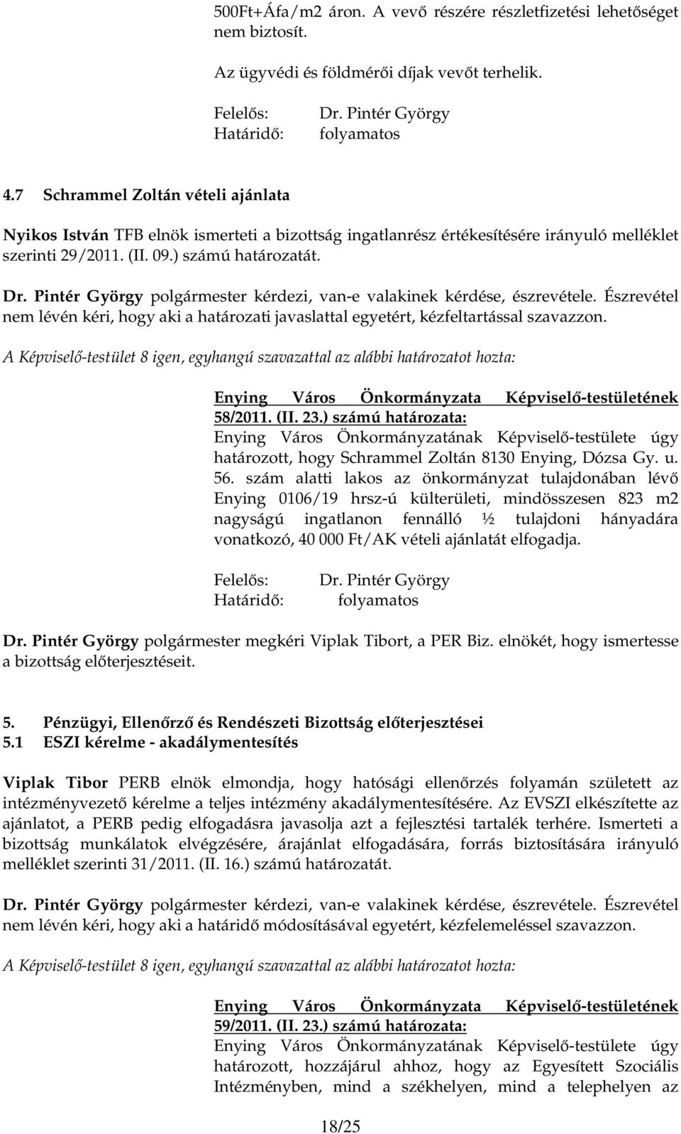 Pintér György polgármester kérdezi, van-e valakinek kérdése, észrevétele. Észrevétel nem lévén kéri, hogy aki a határozati javaslattal egyetért, kézfeltartással szavazzon. 58/2011. (II. 23.