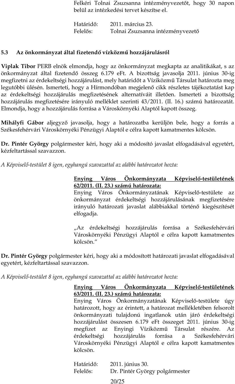 A bizottság javasolja 2011. június 30-ig megfizetni az érdekeltségi hozzájárulást, mely határidıt a Víziközmő Társulat határozta meg legutóbbi ülésén.