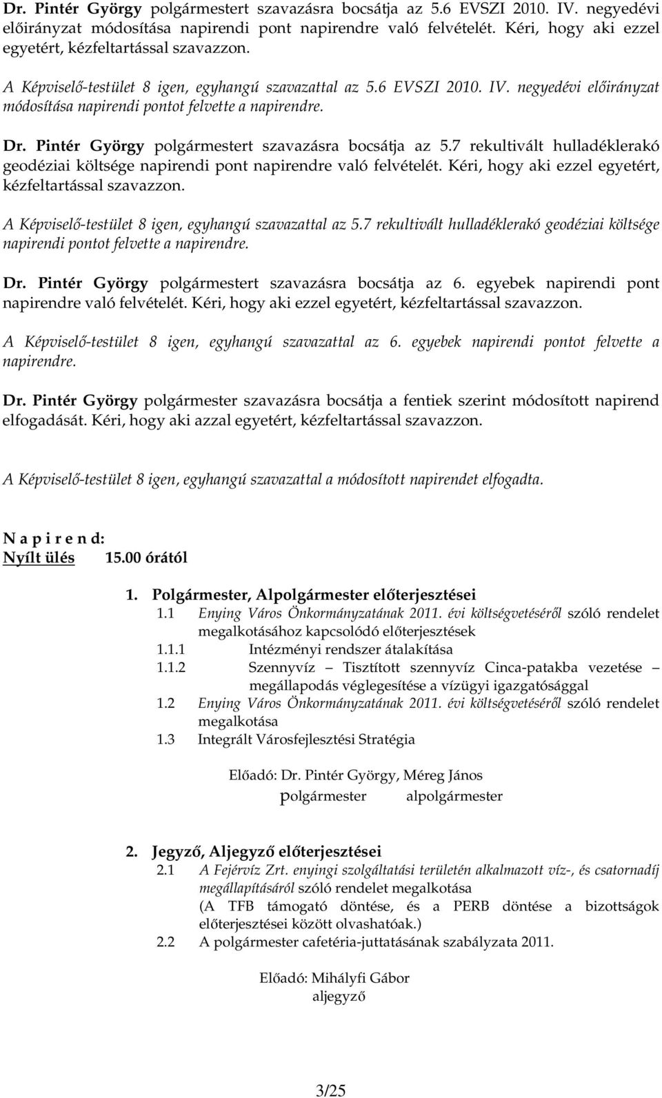 negyedévi elıirányzat módosítása napirendi pontot felvette a napirendre. Dr. Pintér György polgármestert szavazásra bocsátja az 5.