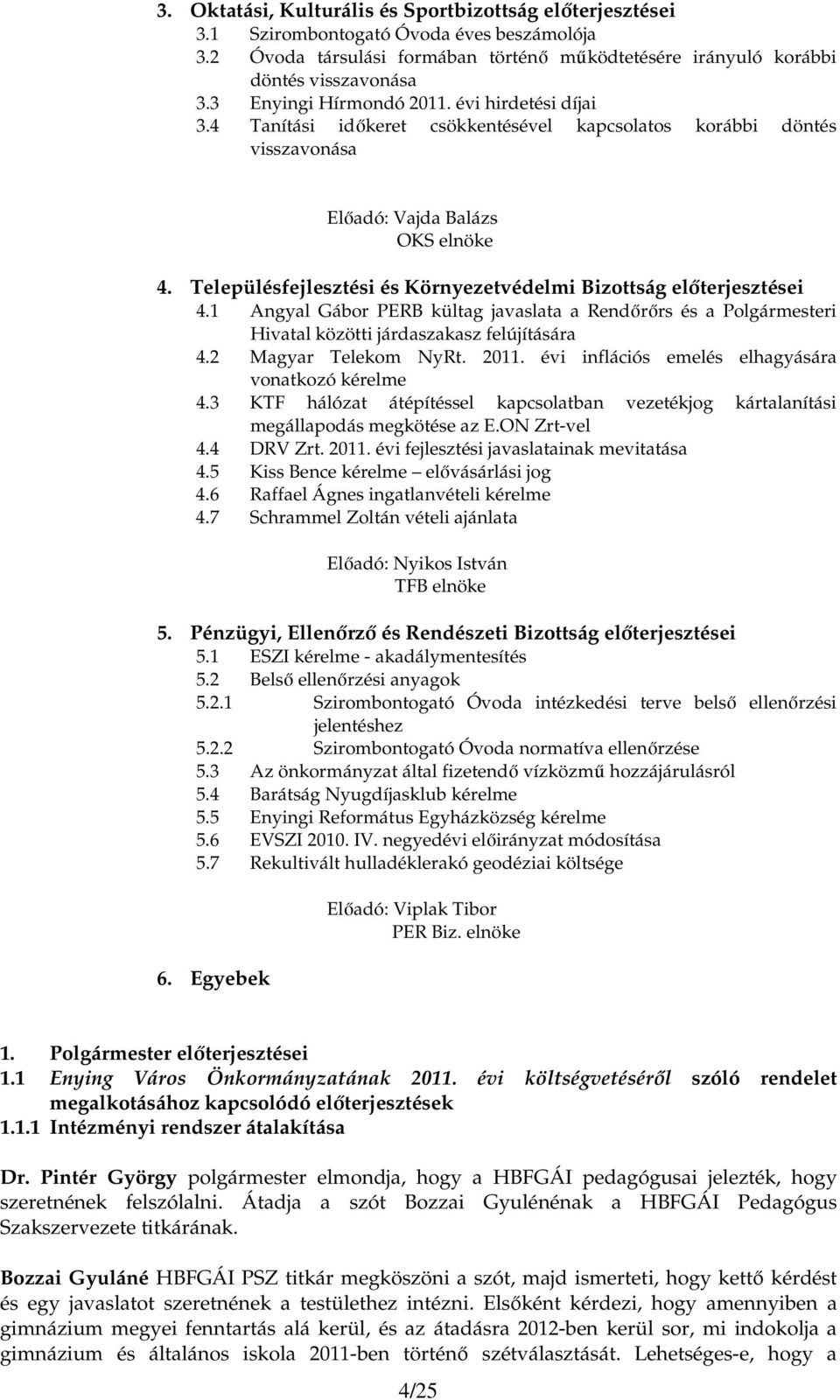 Településfejlesztési és Környezetvédelmi Bizottság elıterjesztései 4.1 Angyal Gábor PERB kültag javaslata a Rendırırs és a Polgármesteri Hivatal közötti járdaszakasz felújítására 4.