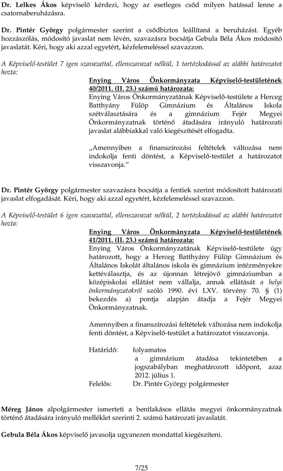 A Képviselı-testület 7 igen szavazattal, ellenszavazat nélkül, 1 tartózkodással az alábbi határozatot hozta: 40/2011. (II. 23.