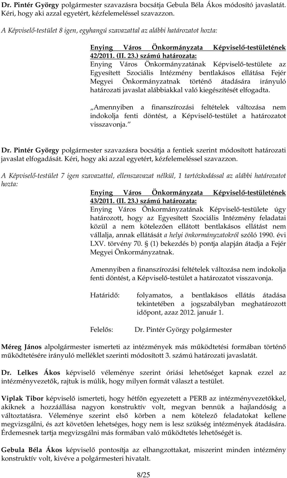 javaslat alábbiakkal való kiegészítését elfogadta. Amennyiben a finanszírozási feltételek változása nem indokolja fenti döntést, a Képviselı-testület a határozatot visszavonja. Dr.