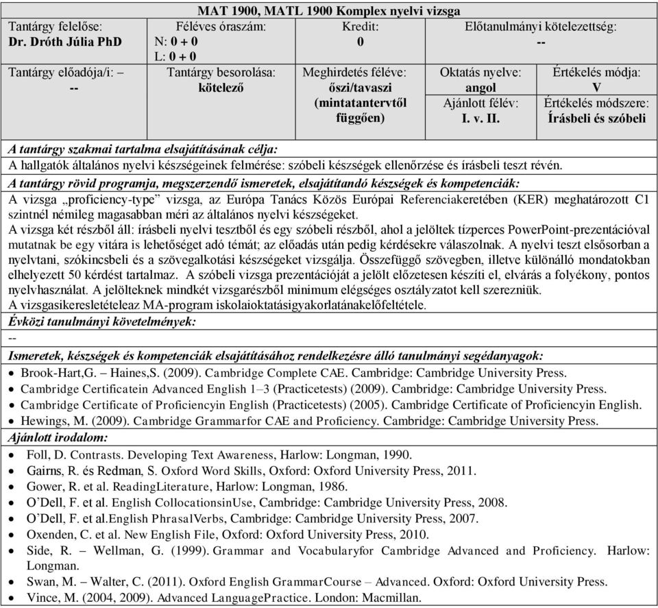 A vizsga proficiency-type vizsga, az Európa Tanács Közös Európai Referenciakeretében (KER) meghatározott C1 szintnél némileg magasabban méri az általános nyelvi készségeket.