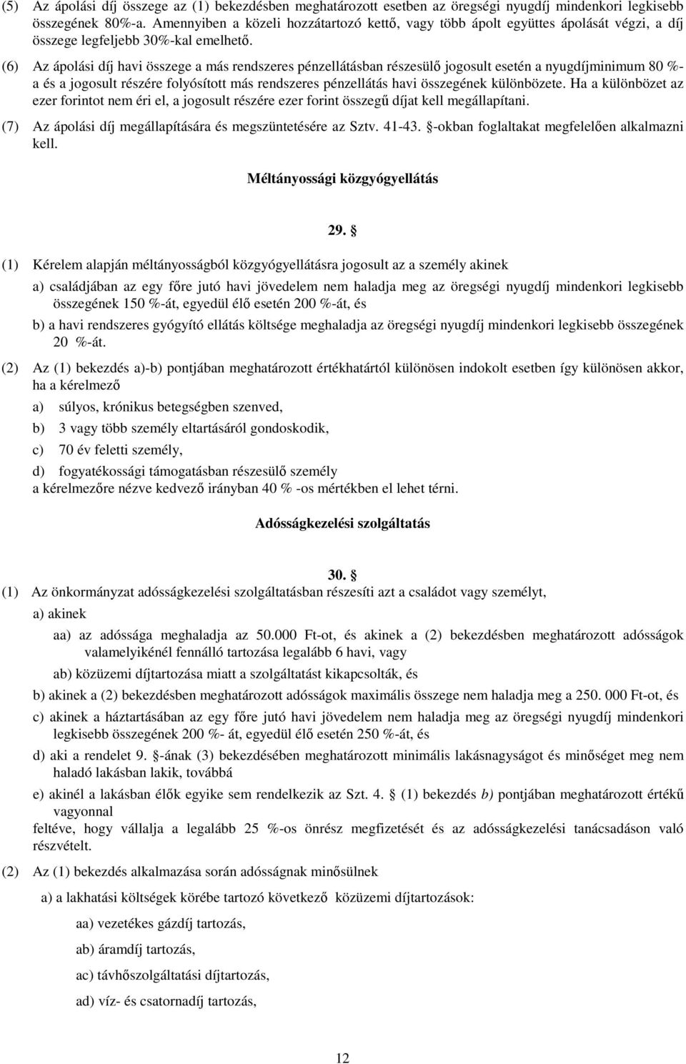 (6) Az ápolási díj havi összege a más rendszeres pénzellátásban részesülı jogosult esetén a nyugdíjminimum 80 %- a és a jogosult részére folyósított más rendszeres pénzellátás havi összegének