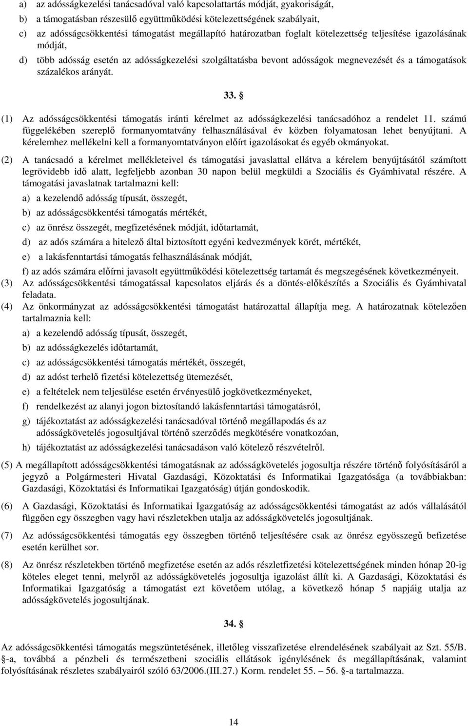 (1) Az adósságcsökkentési támogatás iránti kérelmet az adósságkezelési tanácsadóhoz a rendelet 11.