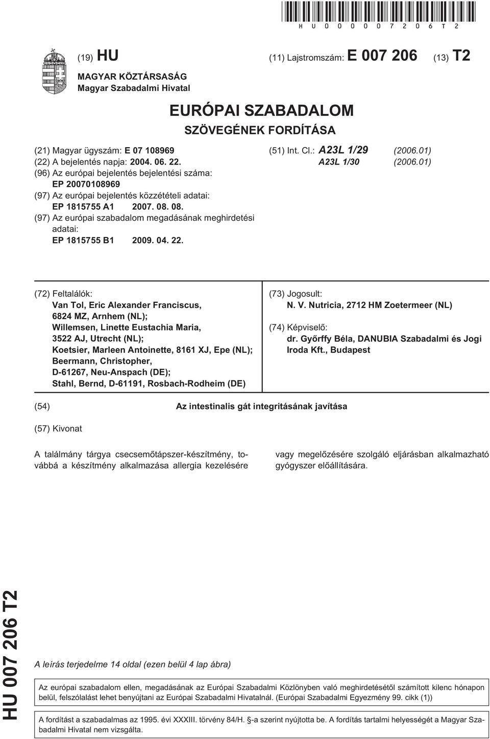 (96) Az európai bejelentés bejelentési száma: EP 0708969 (97) Az európai bejelentés közzétételi adatai: EP 1817 A1 07. 08. 08. (97) Az európai szabadalom megadásának meghirdetési adatai: EP 1817 B1 09.