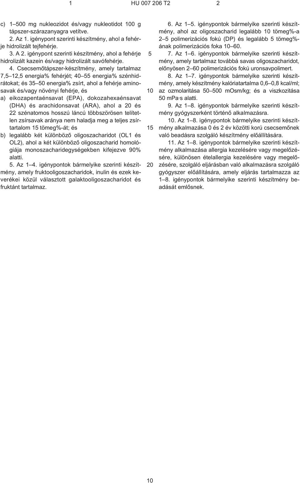 Csecsemõtápszer-készítmény, amely tartalmaz 7, 12, energia% fehérjét; energia% szénhidrátokat; és 3 0 energia% zsírt, ahol a fehérje aminosavak és/vagy növényi fehérje, és a) eikozapentaénsavat
