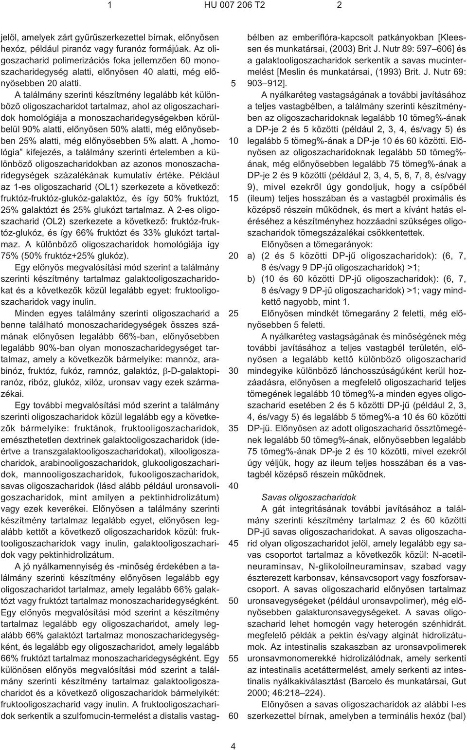 A találmány szerinti készítmény legalább két különbözõ oligoszacharidot tartalmaz, ahol az oligoszacharidok homológiája a monoszacharidegységekben körülbelül 90% alatti, elõnyösen 0% alatti, még