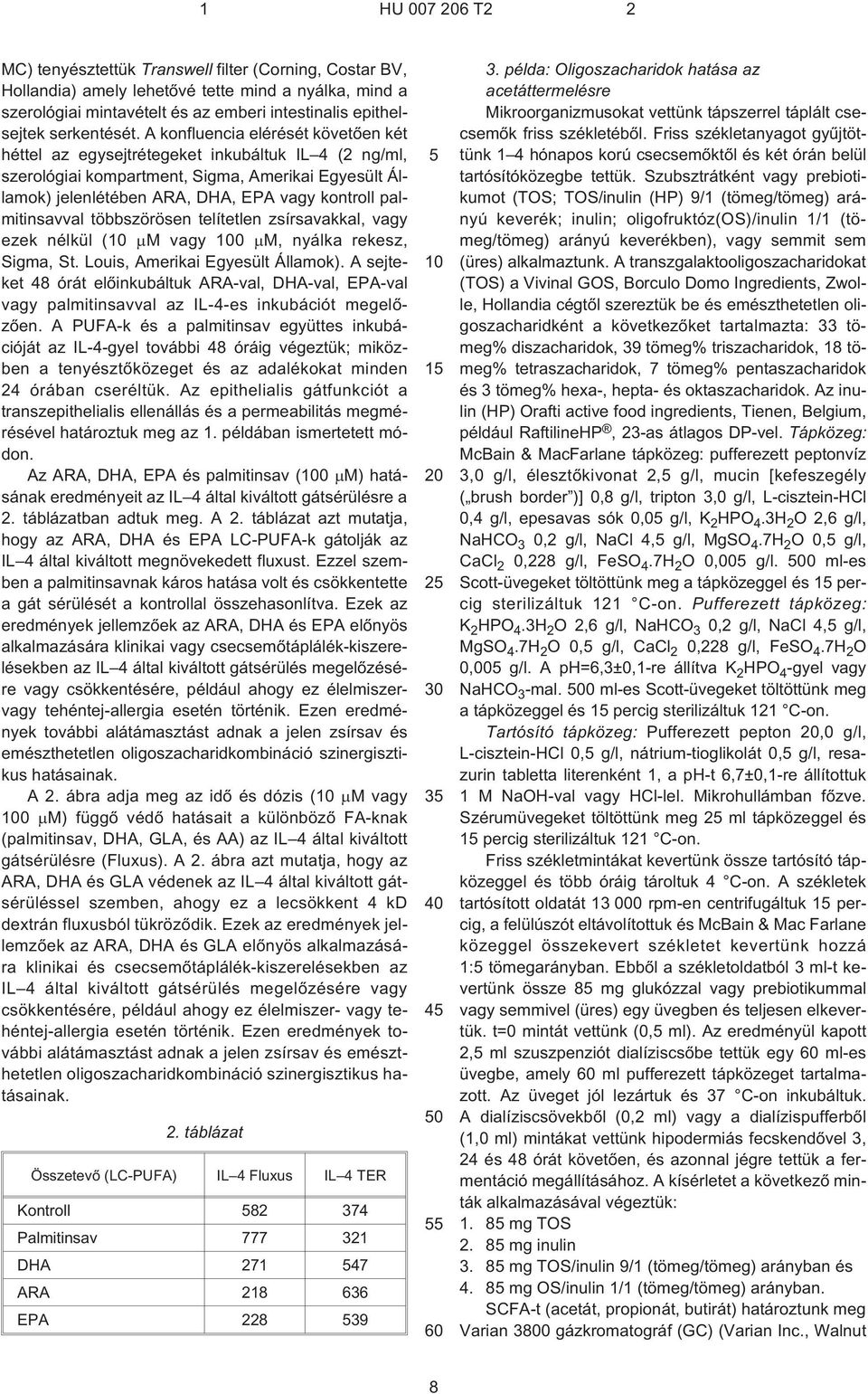 A konfluencia elérését követõen két héttel az egysejtrétegeket inkubáltuk IL 4 (2 ng/ml, szerológiai kompartment, Sigma, Amerikai Egyesült Államok) jelenlétében ARA, DHA, EPA vagy kontroll