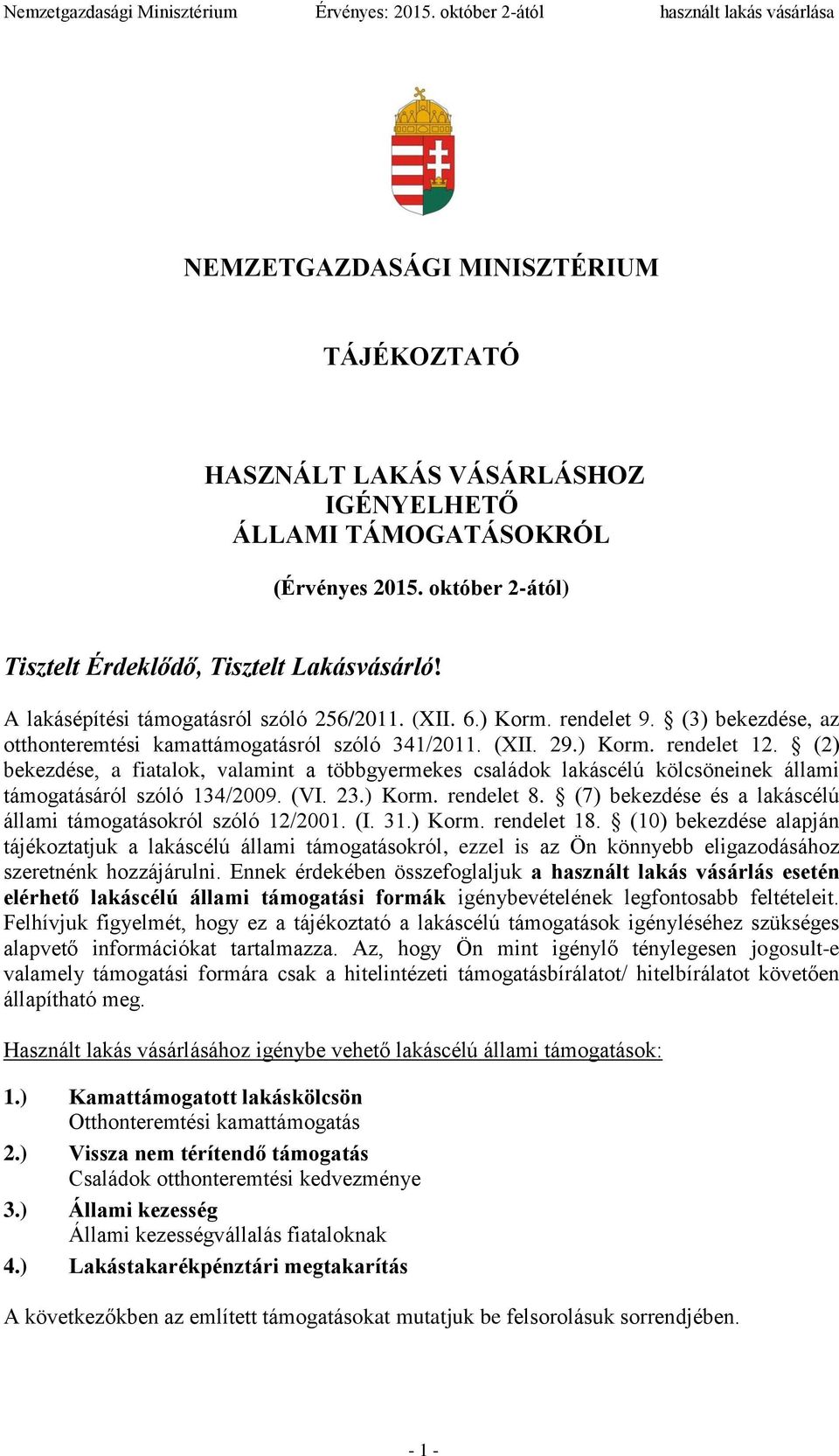 (2) bekezdése, a fiatalok, valamint a többgyermekes családok lakáscélú kölcsöneinek állami támogatásáról szóló 134/2009. (VI. 23.) Korm. rendelet 8.