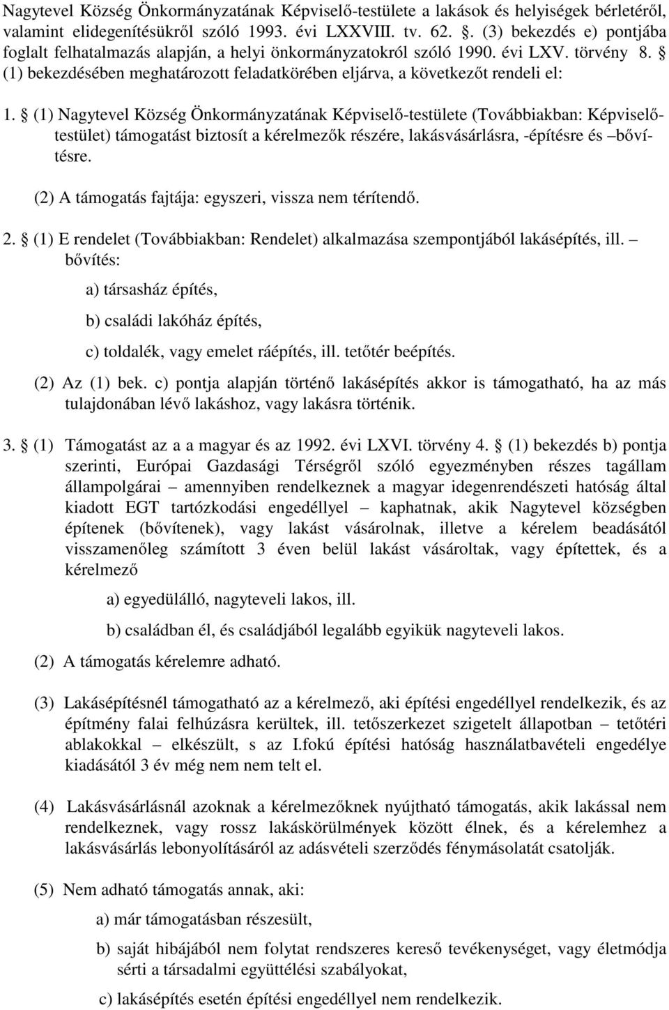 (1) Nagytevel Község Önkormányzatának Képviselő-testülete (Továbbiakban: Képviselőtestület) támogatást biztosít a kérelmezők részére, lakásvásárlásra, -építésre és bővítésre.