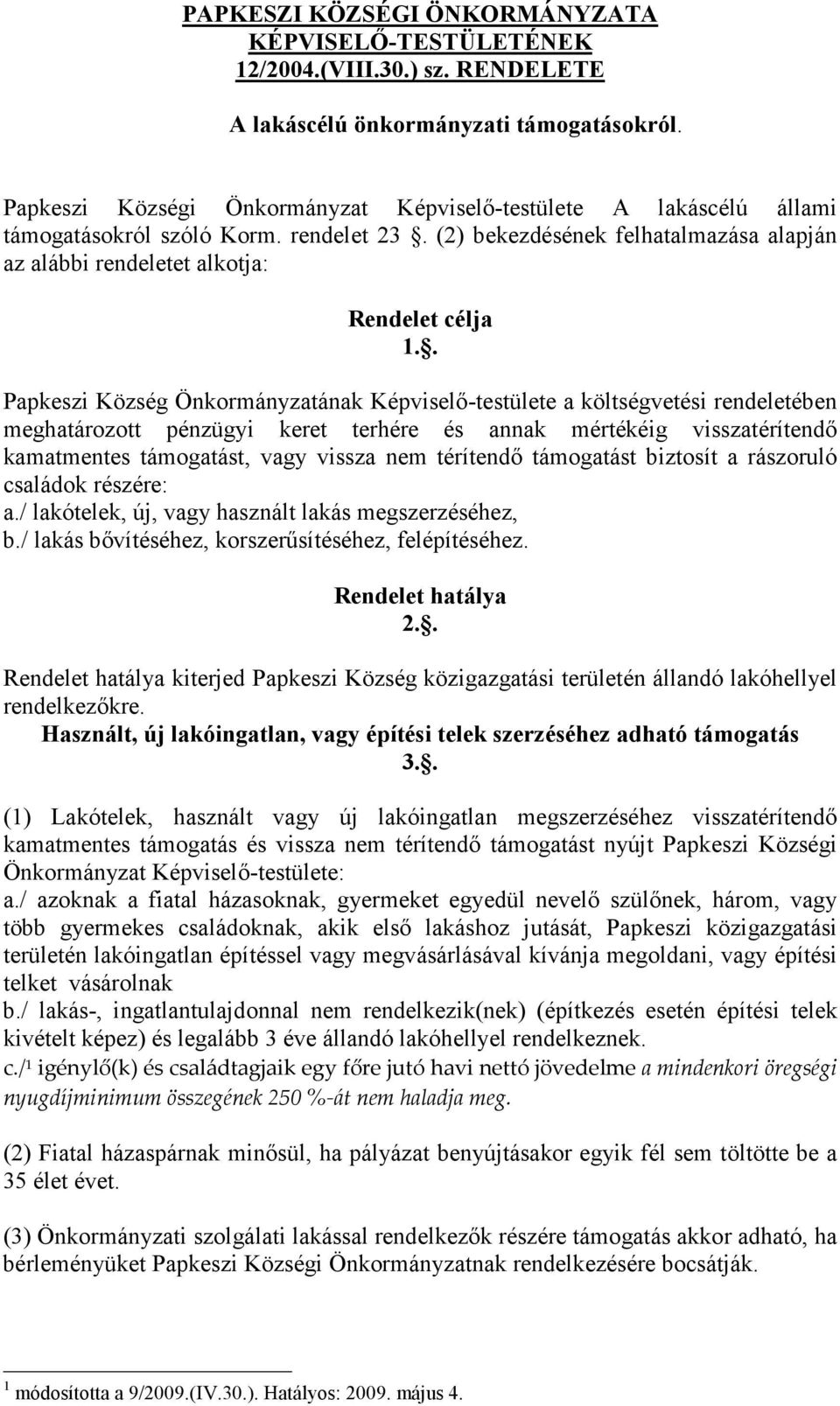 . Papkeszi Község Önkormányzatának Képviselı-testülete a költségvetési rendeletében meghatározott pénzügyi keret terhére és annak mértékéig visszatérítendı kamatmentes támogatást, vagy vissza nem