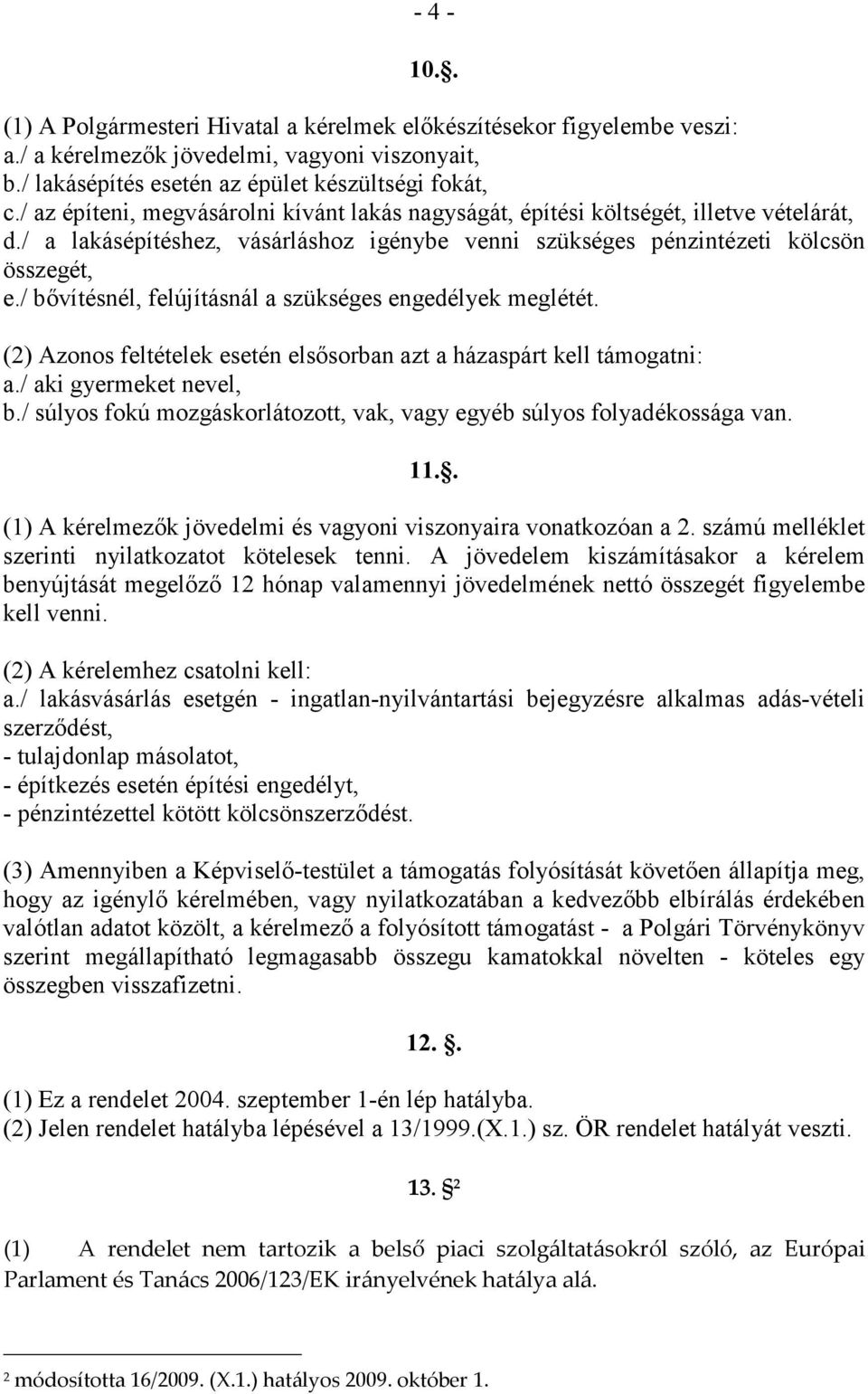 / bıvítésnél, felújításnál a szükséges engedélyek meglétét. (2) Azonos feltételek esetén elsısorban azt a házaspárt kell támogatni: a./ aki gyermeket nevel, b.