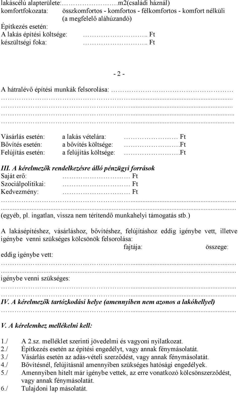 ft Felújítás esetén: a felújítás költsége:.ft III. A kérelmezık rendelkezésre álló pénzügyi források Saját erı: Ft Szociálpolitikai: Ft Kedvezmény: Ft (egyéb, pl.