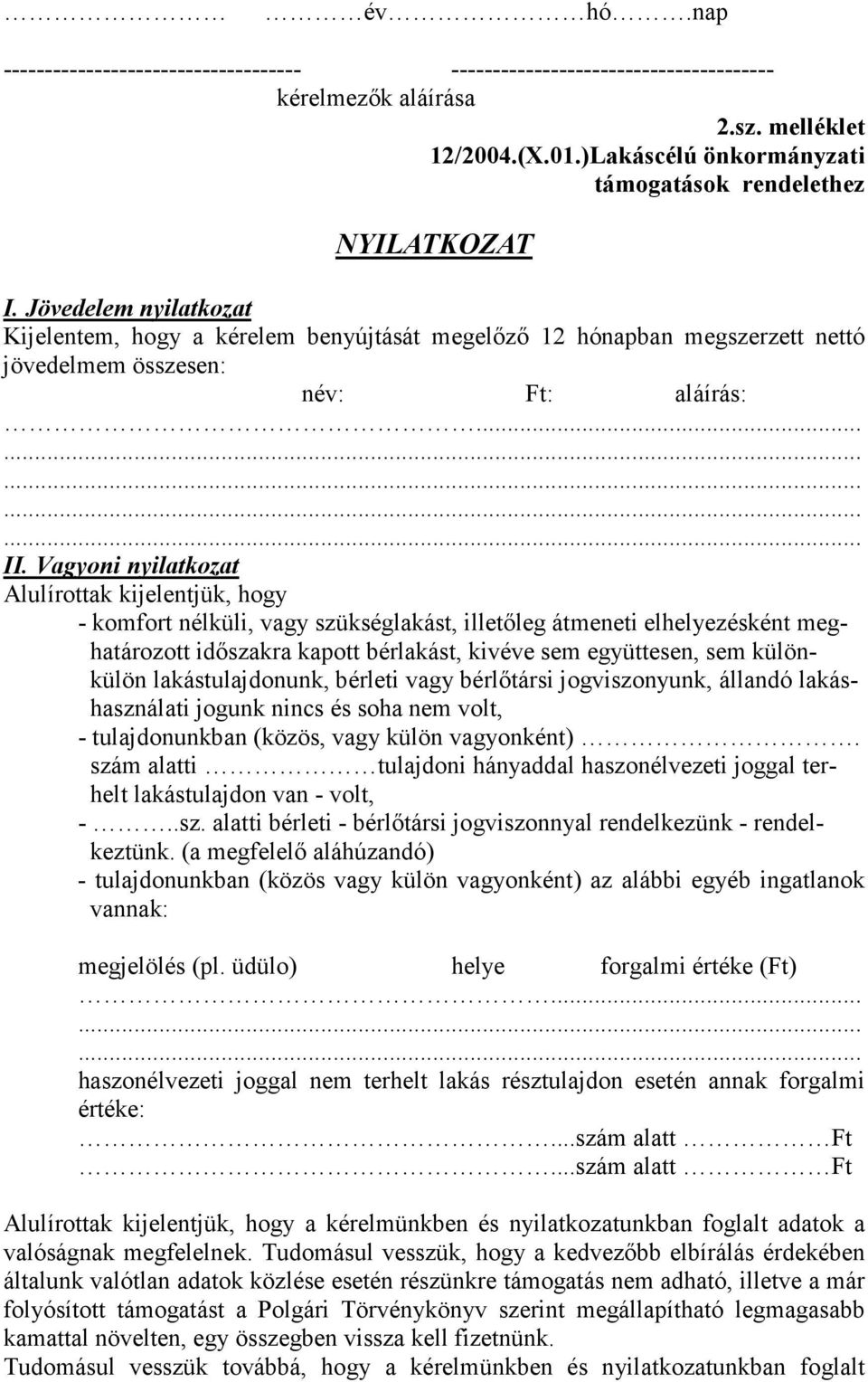 Vagyoni nyilatkozat Alulírottak kijelentjük, hogy - komfort nélküli, vagy szükséglakást, illetıleg átmeneti elhelyezésként meghatározott idıszakra kapott bérlakást, kivéve sem együttesen, sem