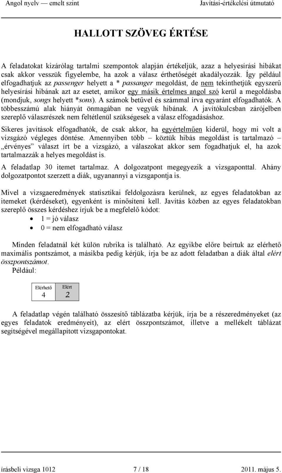 (mondjuk, songs helyett *sons). A számok betűvel és számmal írva egyaránt elfogadhatók. A többesszámú alak hiányát önmagában ne vegyük hibának.