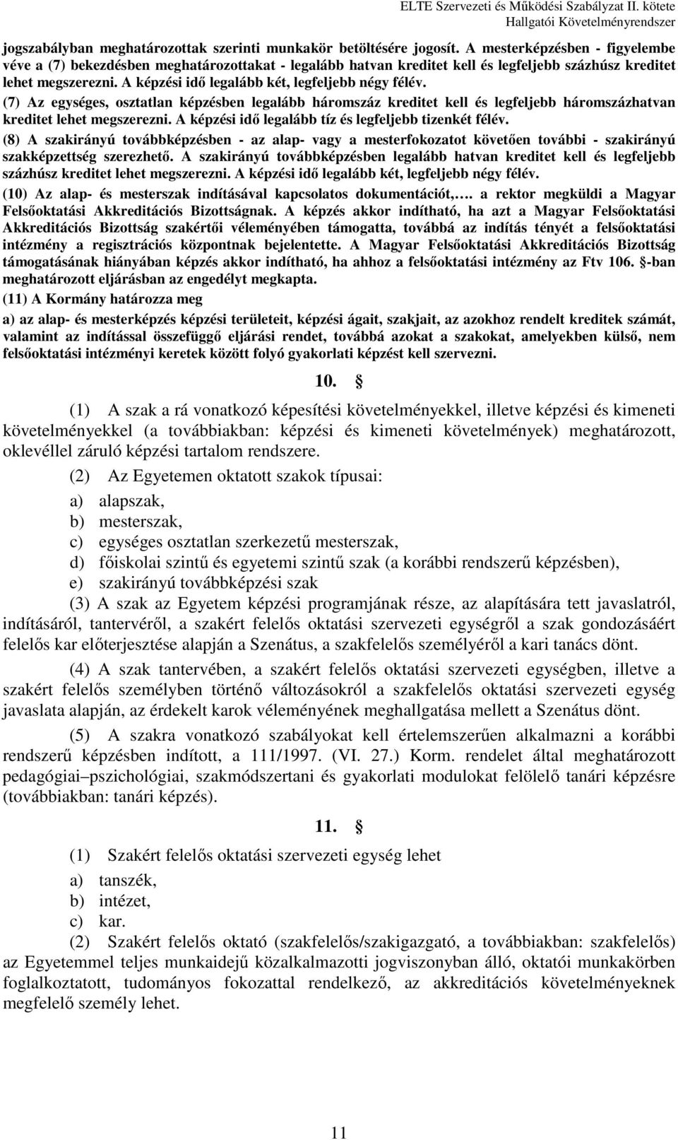 A képzési idő legalább két, legfeljebb négy félév. (7) Az egységes, osztatlan képzésben legalább háromszáz kreditet kell és legfeljebb háromszázhatvan kreditet lehet megszerezni.