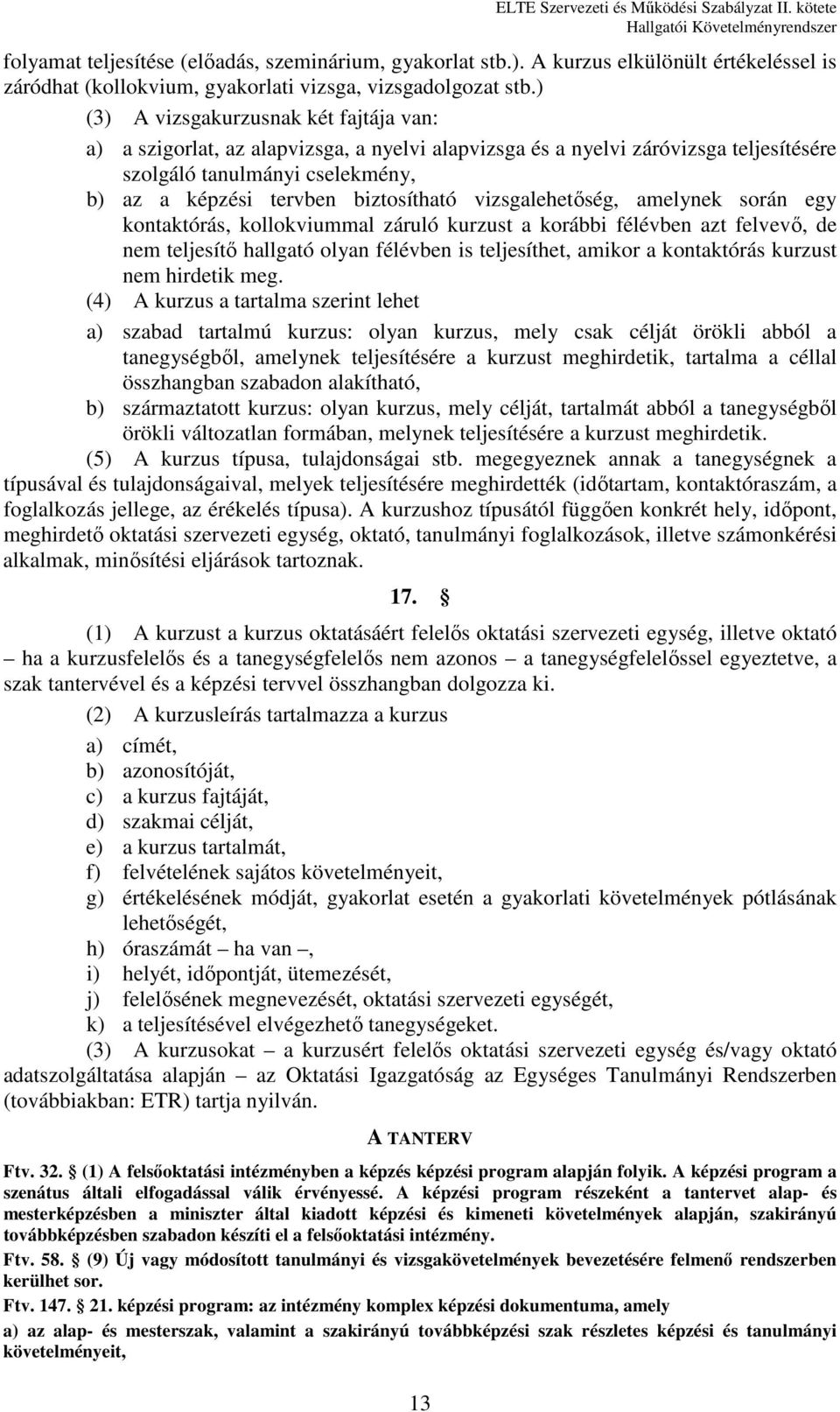 ) (3) A vizsgakurzusnak két fajtája van: a) a szigorlat, az alapvizsga, a nyelvi alapvizsga és a nyelvi záróvizsga teljesítésére szolgáló tanulmányi cselekmény, b) az a képzési tervben biztosítható