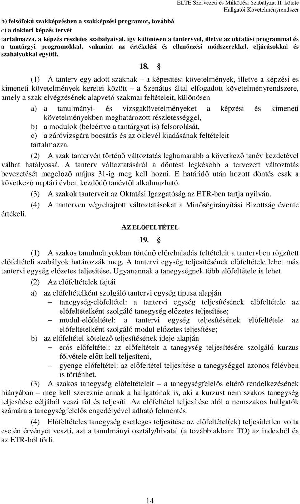 (1) A tanterv egy adott szaknak a képesítési követelmények, illetve a képzési és kimeneti követelmények keretei között a Szenátus által elfogadott követelményrendszere, amely a szak elvégzésének