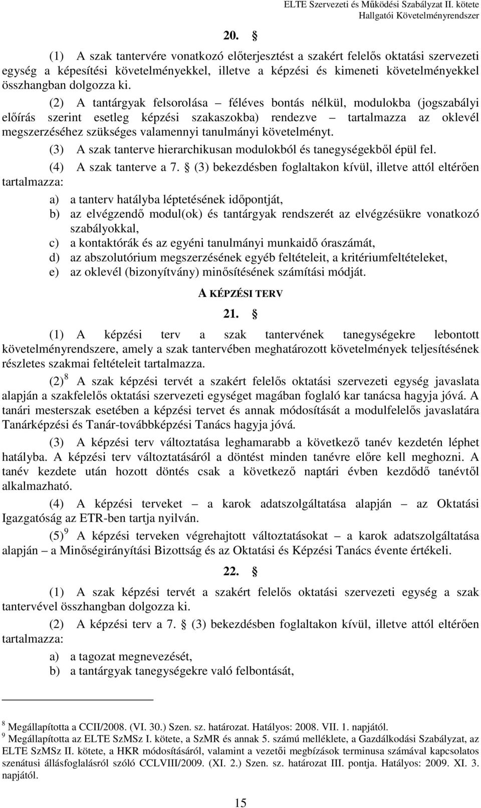 ki. (2) A tantárgyak felsorolása féléves bontás nélkül, modulokba (jogszabályi előírás szerint esetleg képzési szakaszokba) rendezve tartalmazza az oklevél megszerzéséhez szükséges valamennyi