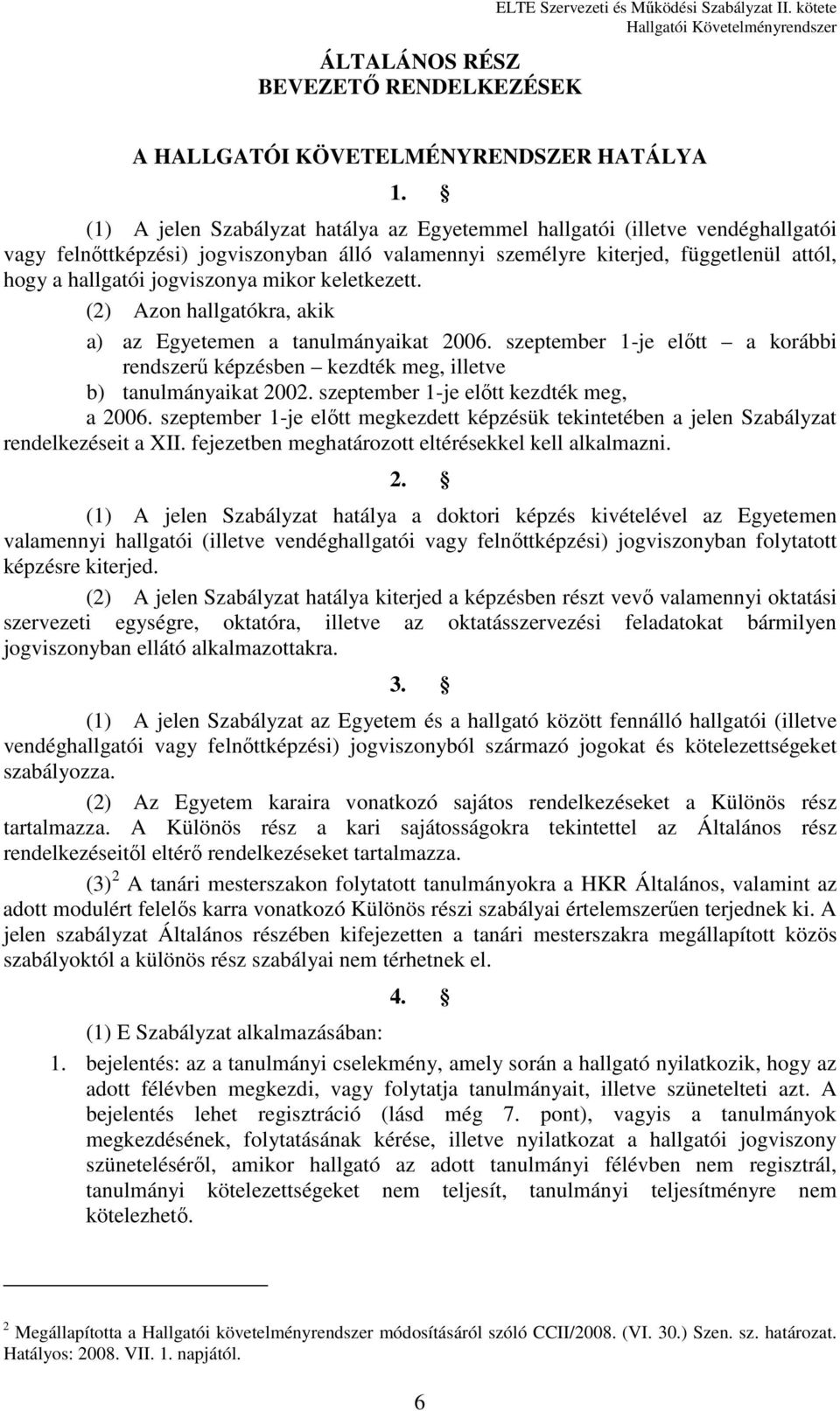 mikor keletkezett. (2) Azon hallgatókra, akik a) az Egyetemen a tanulmányaikat 2006. szeptember 1-je előtt a korábbi rendszerű képzésben kezdték meg, illetve b) tanulmányaikat 2002.