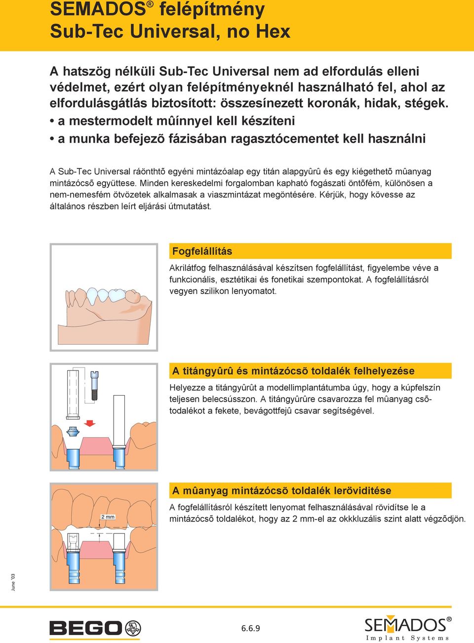 mintázócsõ együttese. Minden kereskedelmi forgalomban kapható fogászati öntõfém, különösen a nem-nemesfém ötvözetek alkalmasak a viaszmintázat megöntésére.
